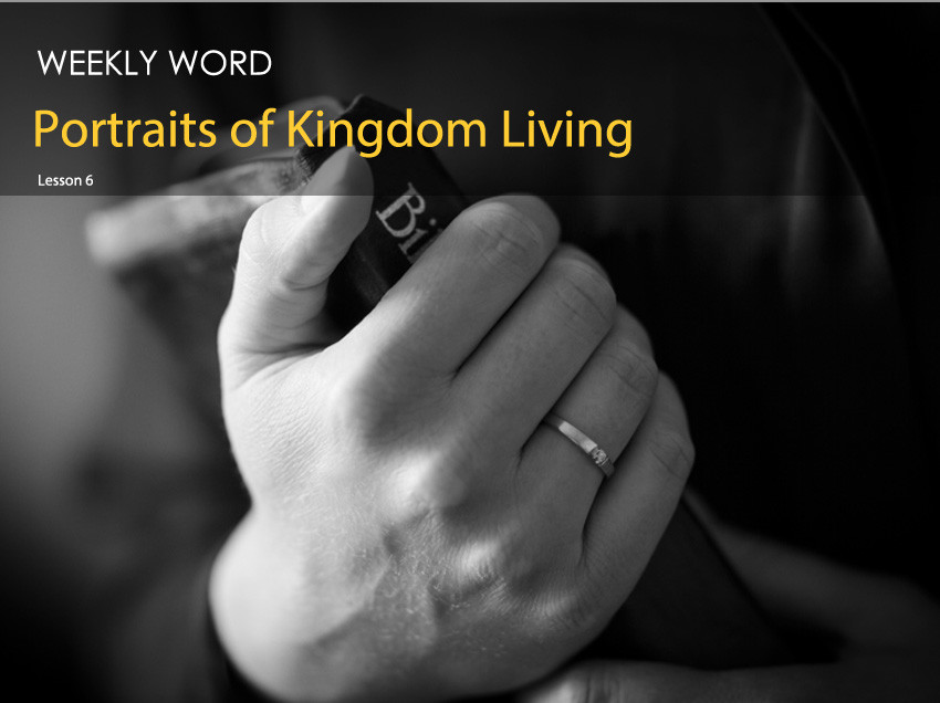Portraits of Kingdom Living – Lesson Six